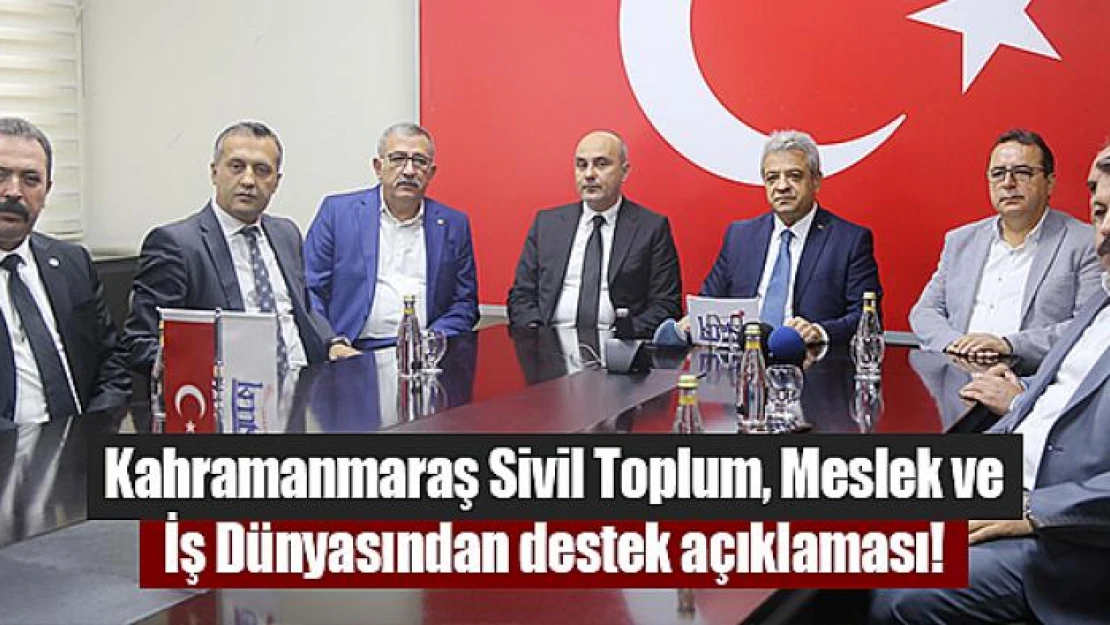 Kahramanmaraş Sivil Toplum, Meslek ve İş Dünyasından destek açıklaması!