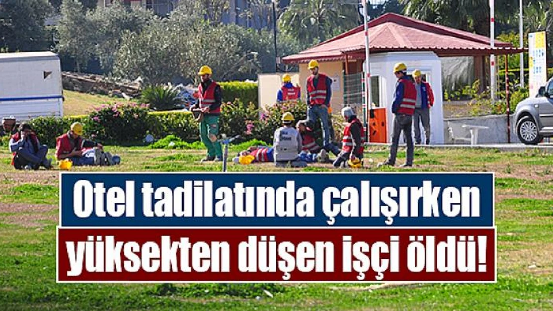 Otel tadilatında çalışırken yüksekten düşen işçi öldü!