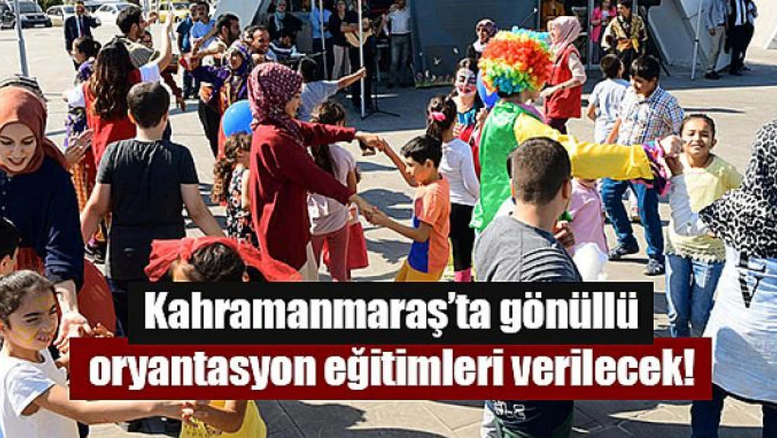 Kahramanmaraş'ta gönüllü oryantasyon eğitimleri verilecek!