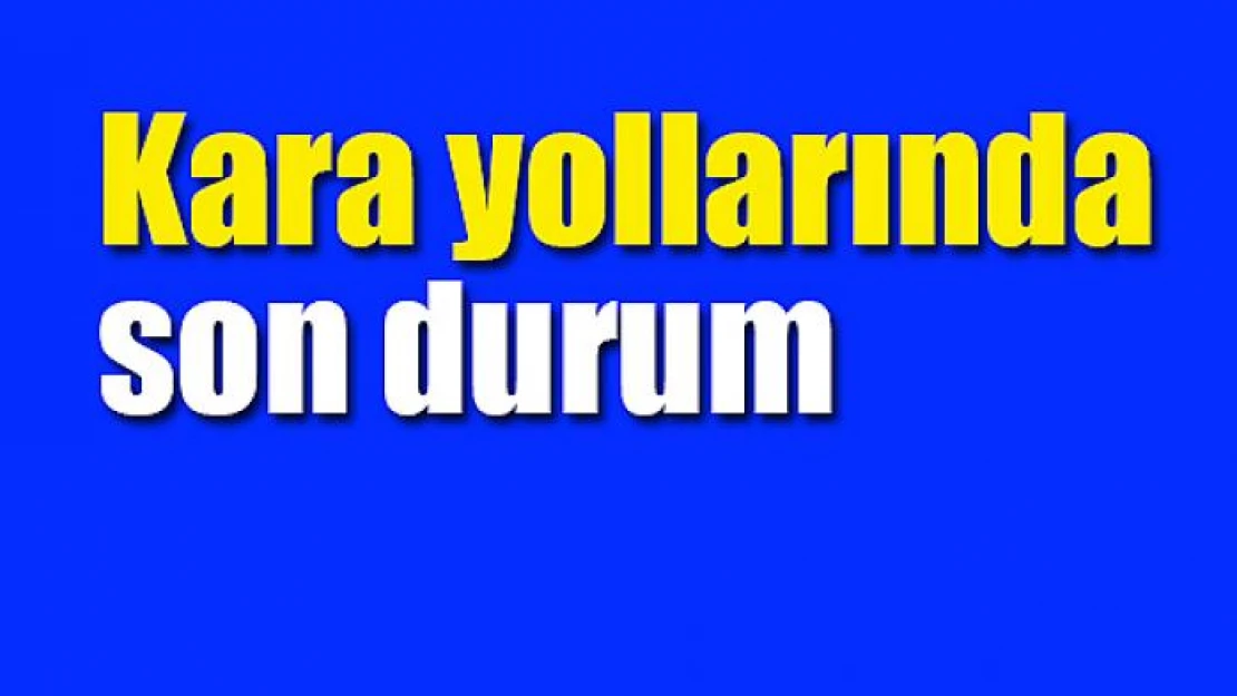 Kara yollarında son durum