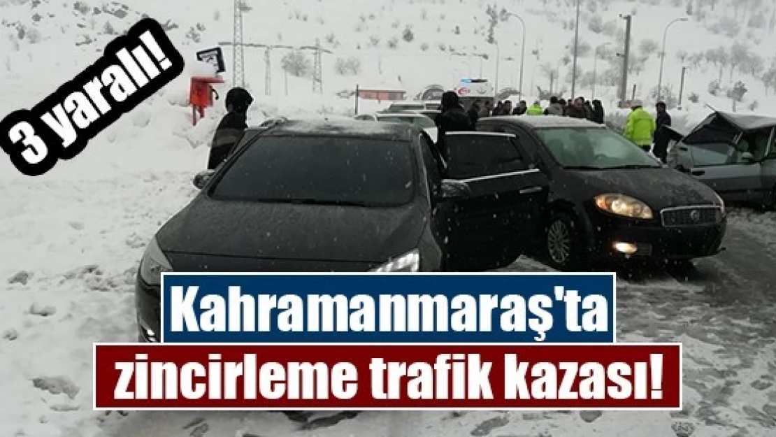 Kahramanmaraş'ta zincirleme trafik kazası: 3 yaralı!