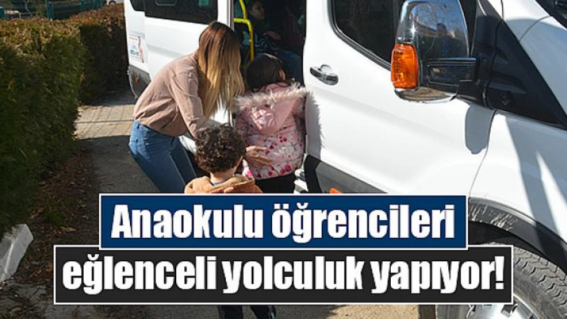 Anaokulu öğrencileri eğlenceli yolculuk yapıyor!