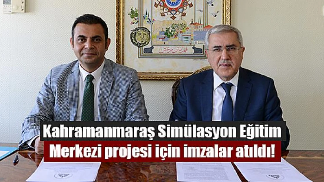 Kahramanmaraş Simülasyon Eğitim Merkezi projesi için imzalar atıldı!