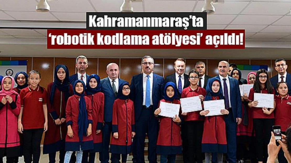 Kahramanmaraş'ta 'robotik kodlama atölyesi' açıldı!