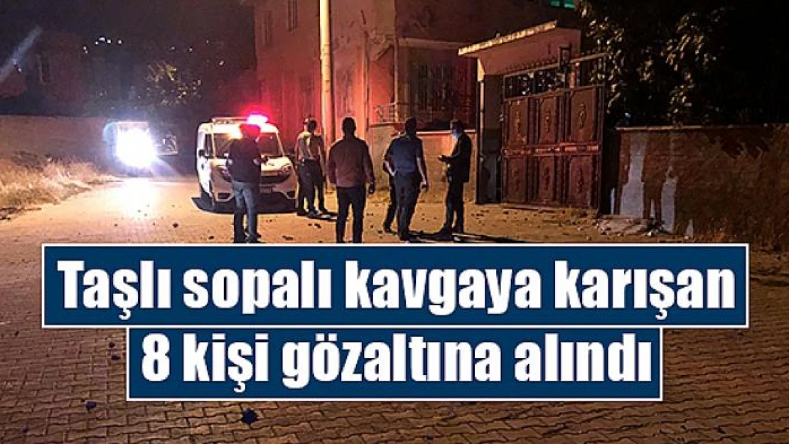 Taşlı sopalı kavgaya karışan 8 kişi gözaltına alındı