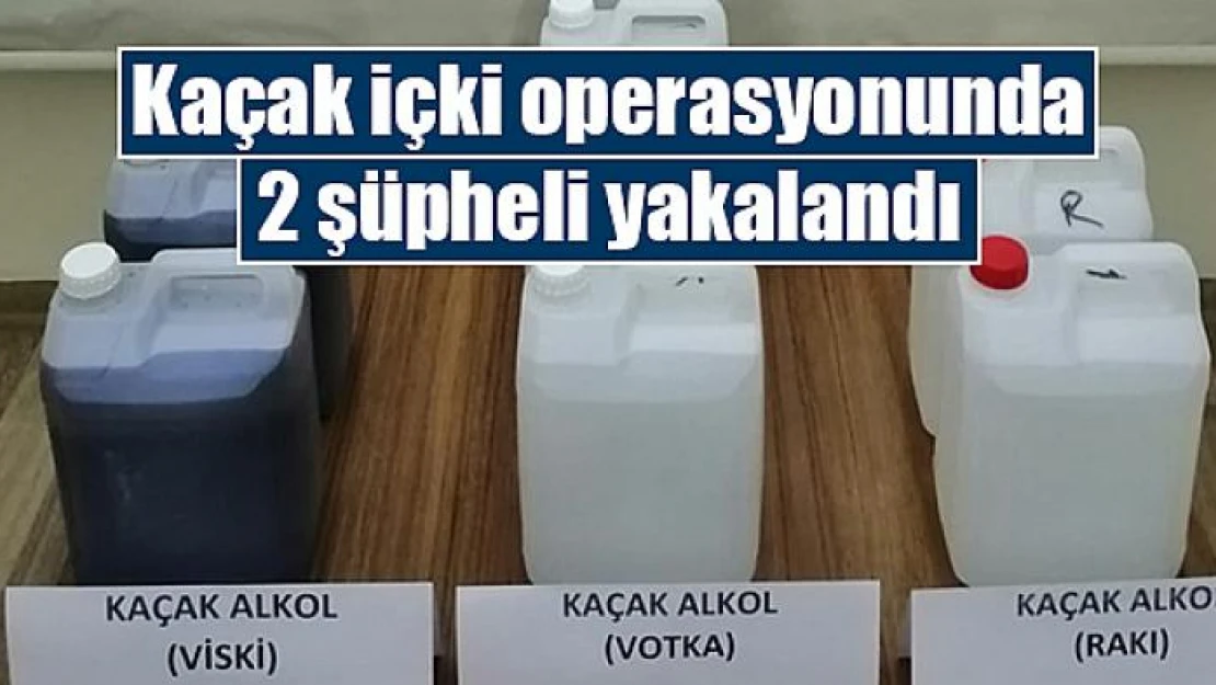 Kaçak içki operasyonunda 2 şüpheli yakalandı