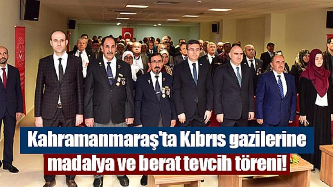 Kahramanmaraş'ta Kıbrıs gazilerine madalya ve berat tevcih töreni!