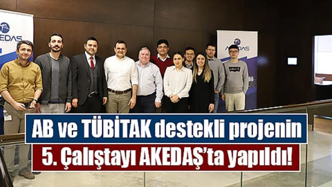 AB ve TÜBİTAK destekli projenin 5. Çalıştayı AKEDAŞ'ta yapıldı!