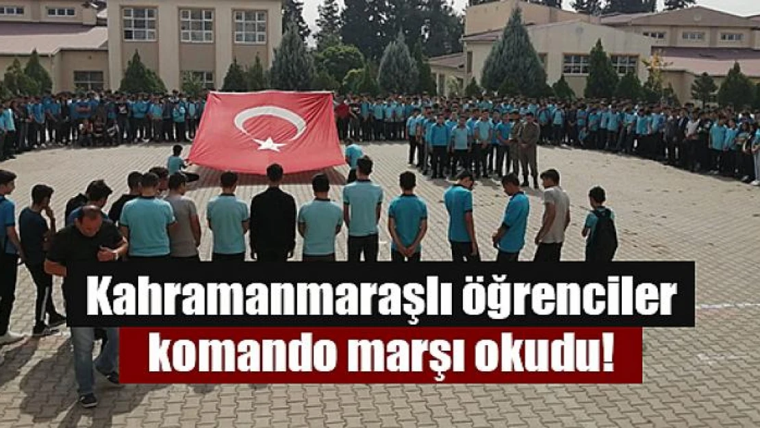 Kahramanmaraşlı öğrenciler komando marşı okudu!