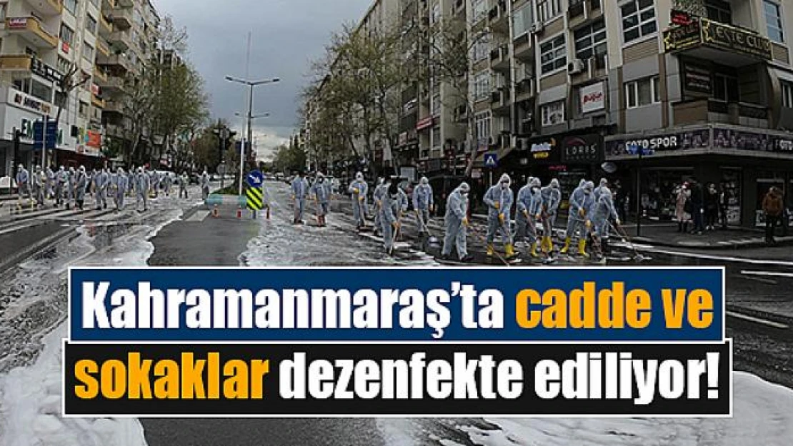 Kahramanmaraş'ta cadde ve sokaklar dezenfekte ediliyor!