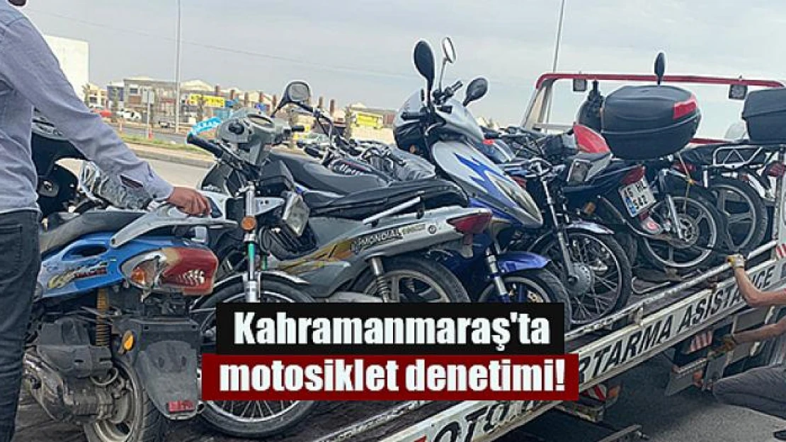 Kahramanmaraş'ta motosiklet denetimi!