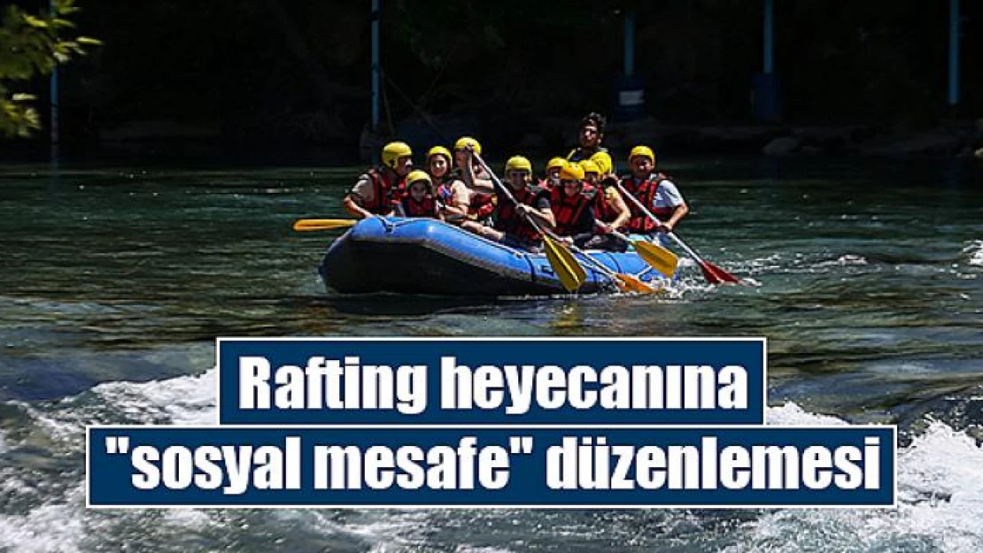 Rafting heyecanına 'sosyal mesafe' düzenlemesi