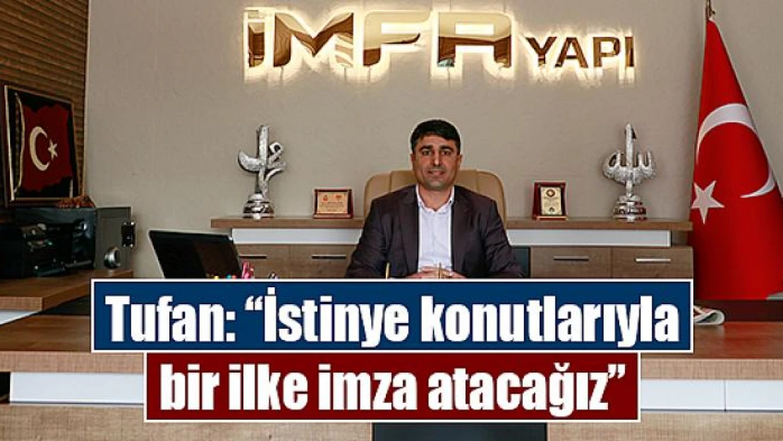 Tufan: 'İstinye konutlarıyla bir ilke imza atacağız'