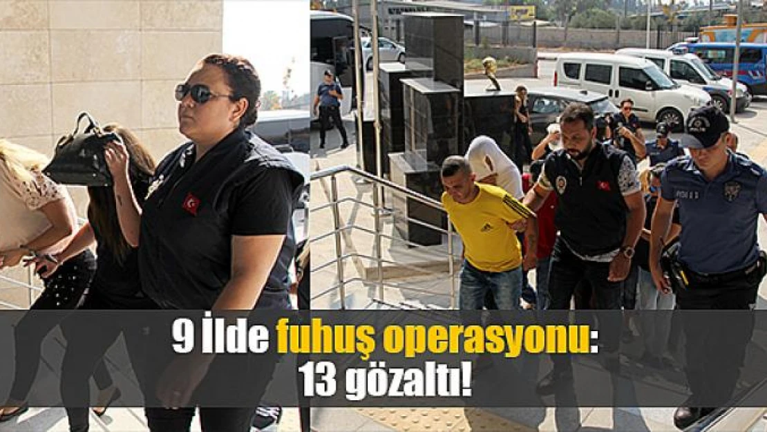 9 İlde fuhuş operasyonu: 13 gözaltı!