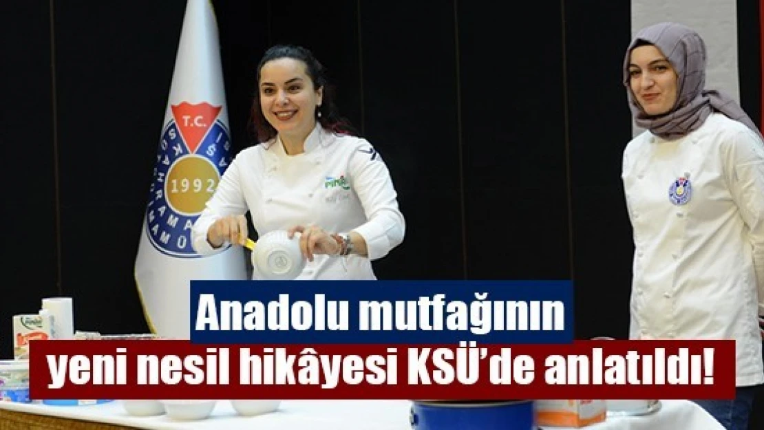 Anadolu mutfağının yeni nesil hikâyesi KSÜ'de anlatıldı!