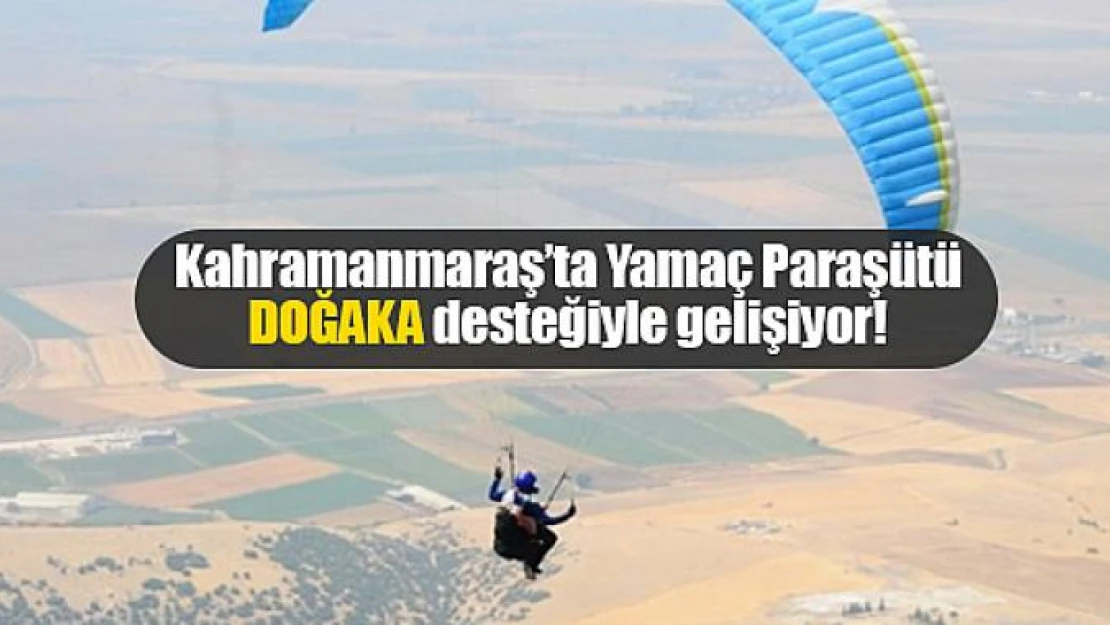 Kahramanmaraş'ta Yamaç Paraşütü DOĞAKA desteğiyle gelişiyor!