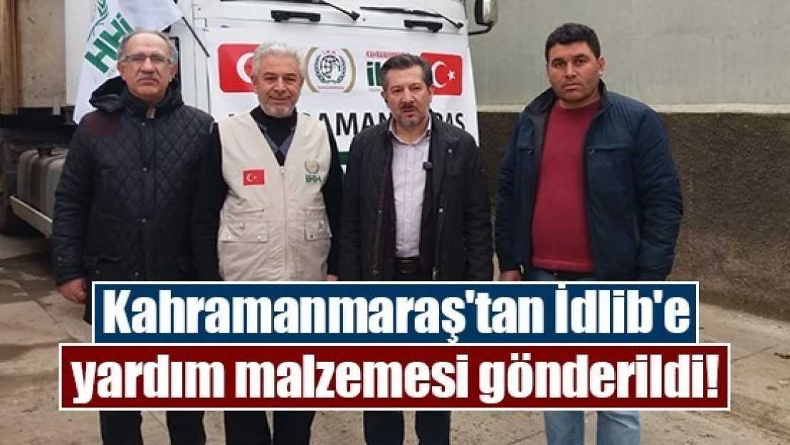 Kahramanmaraş'tan İdlib'e yardım malzemesi gönderildi!