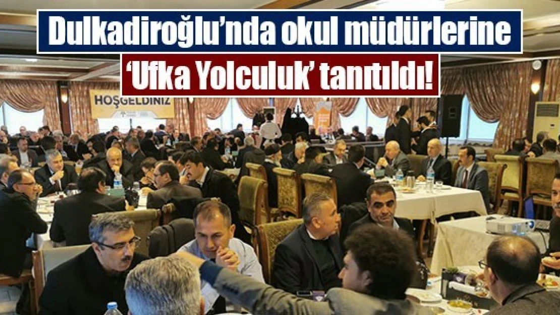 Dulkadiroğlu'nda okul müdürlerine 'Ufka Yolculuk' tanıtıldı!