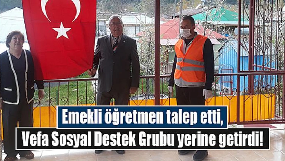 Emekli öğretmen talep etti, Vefa Sosyal Destek Grubu yerine getirdi!