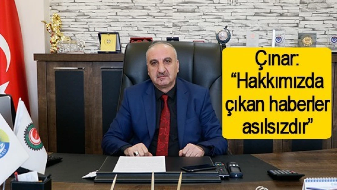 Çınar: 'Hakkımızda çıkan haberler asılsızdır'