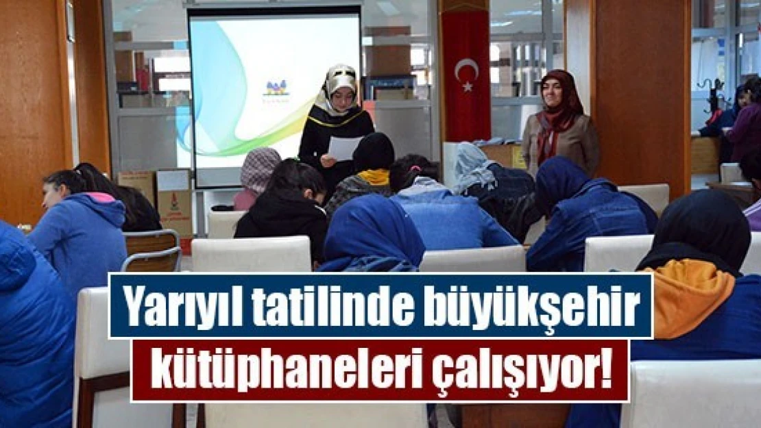 Yarıyıl tatilinde büyükşehir kütüphaneleri çalışıyor!