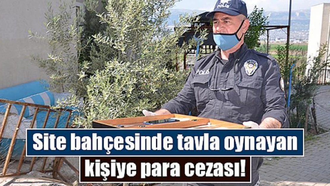 Site bahçesinde tavla oynayan kişiye para cezası!