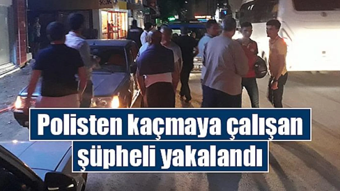 Polisten kaçmaya çalışan şüpheli yakalandı