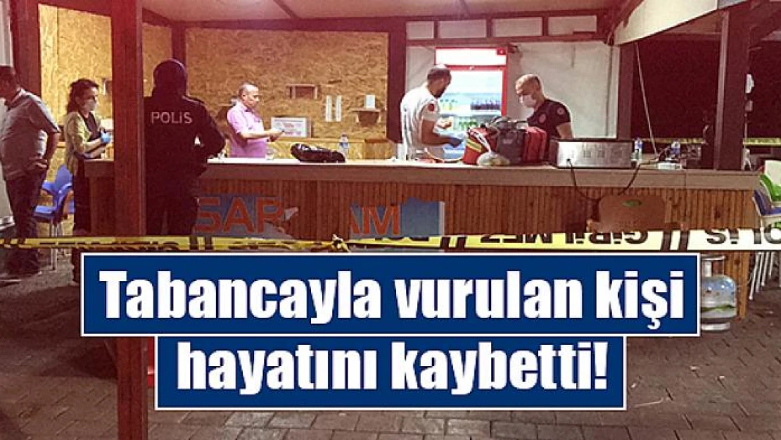 Tabancayla vurulan kişi hayatını kaybetti