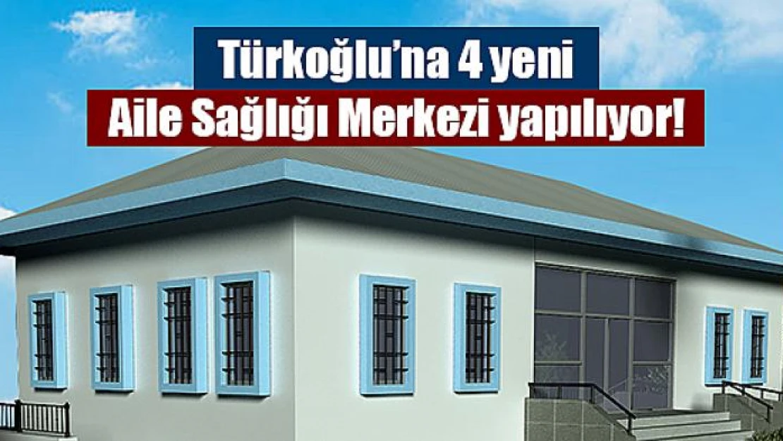 Türkoğlu'na 4 yeni Aile Sağlığı Merkezi yapılıyor!