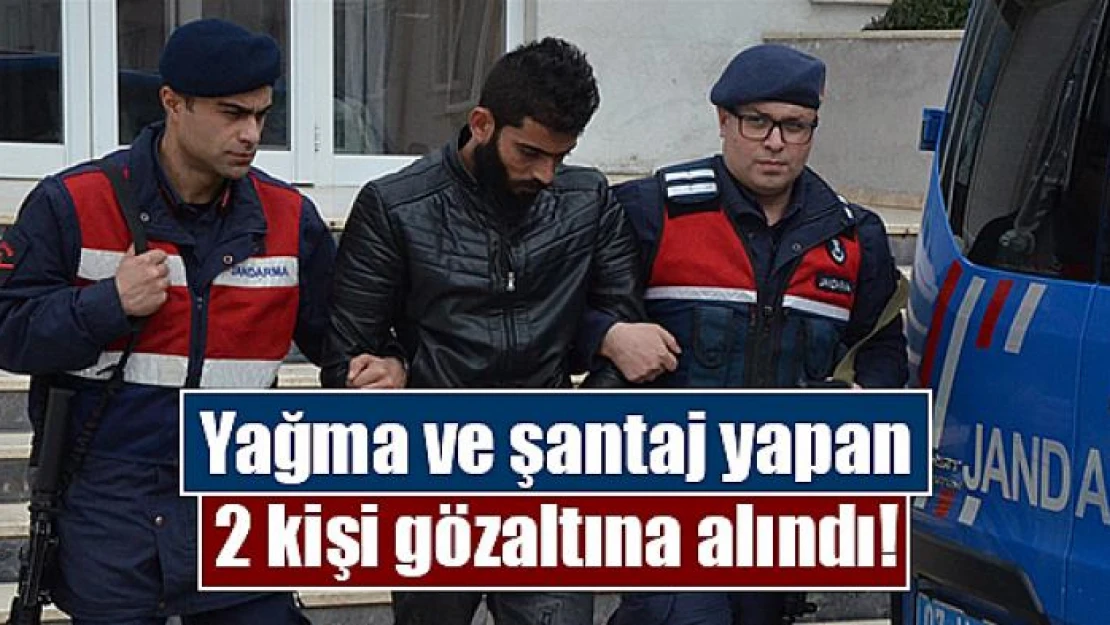 Yağma ve şantaj yapan 2 kişi gözaltına alındı!