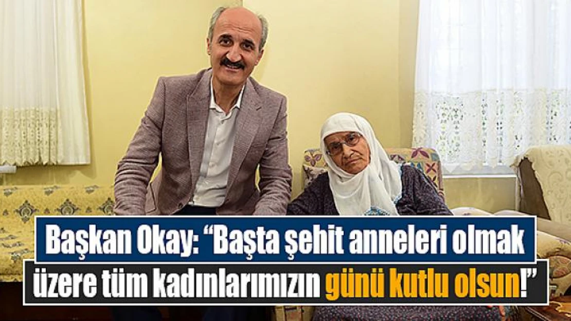 Başkan Okay: 'Başta şehit anneleri olmak üzere tüm kadınlarımızın günü kutlu olsun!'