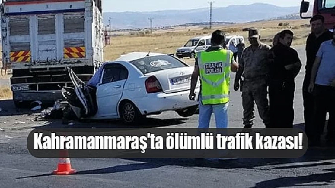 Kahramanmaraş'ta ölümlü trafik kazası!