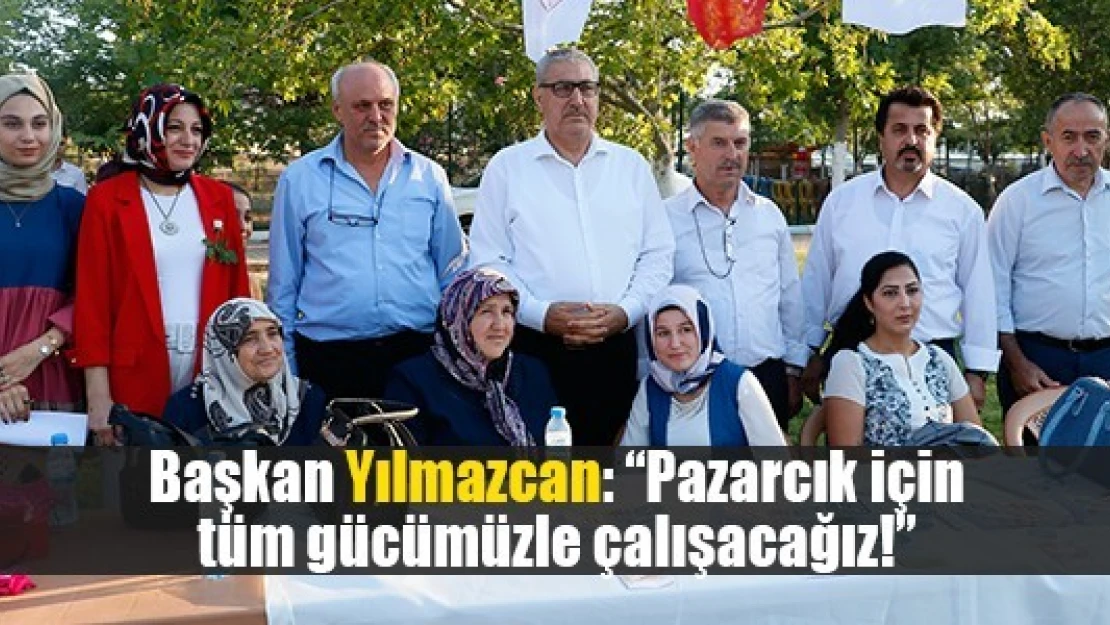 Başkan Yılmazcan: 'Pazarcık için tüm gücümüzle çalışacağız!'