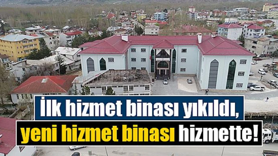 İlk hizmet binası yıkıldı, yeni hizmet binası hizmette!