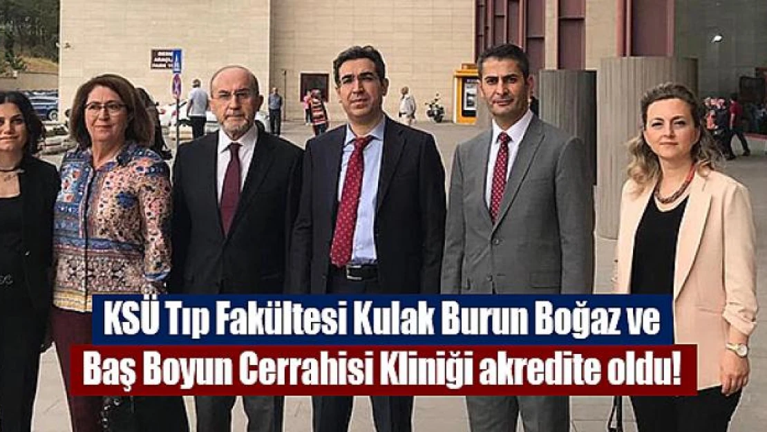 KSÜ Tıp Fakültesi Kulak Burun Boğaz ve Baş Boyun Cerrahisi Kliniği akredite oldu!