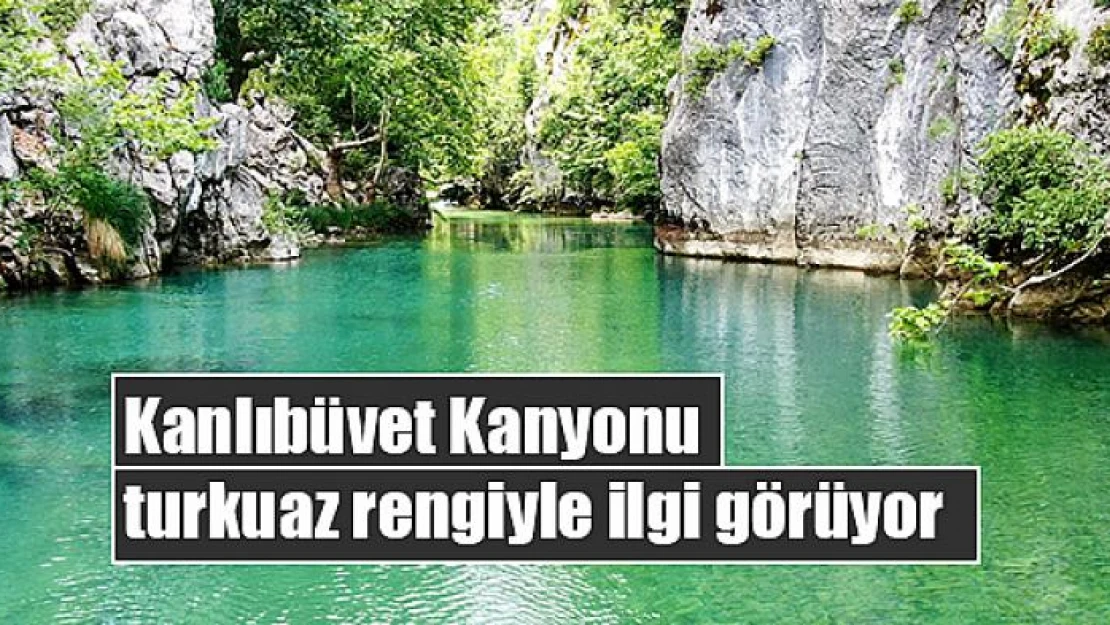 Kanlıbüvet Kanyonu turkuaz rengiyle ilgi görüyor