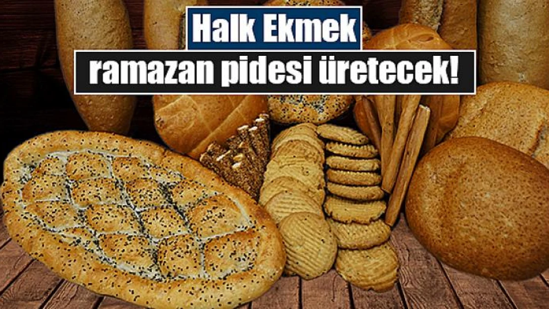 Halk Ekmek ramazan pidesi üretecek!