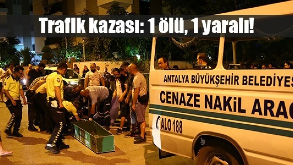 Trafik kazası: 1 ölü, 1 yaralı!