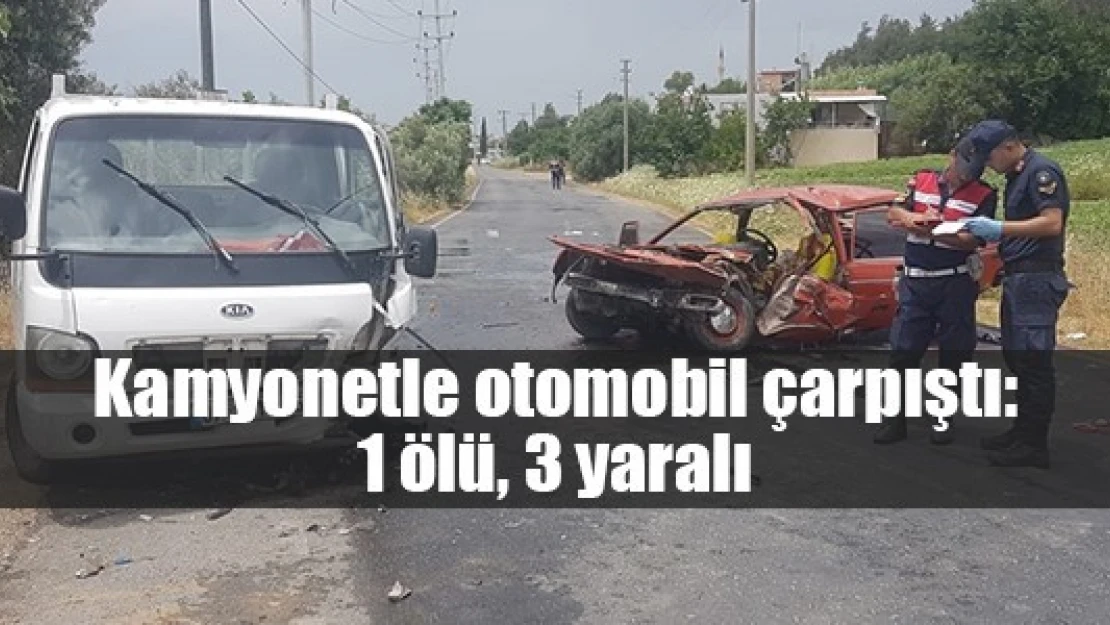 Kamyonetle otomobil çarpıştı: 1 ölü, 3 yaralı