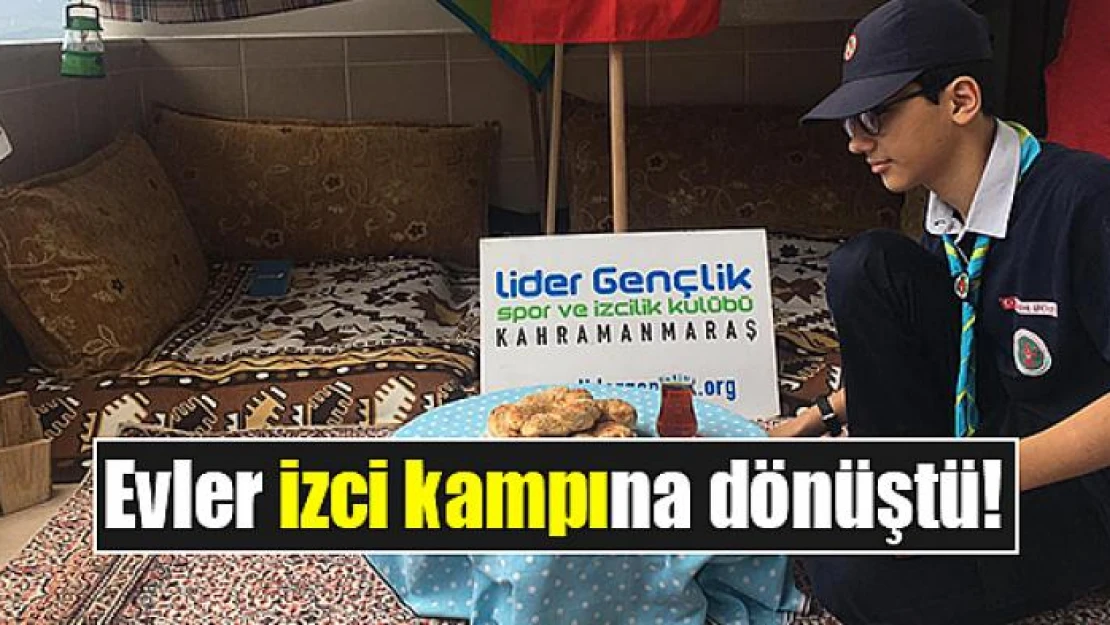 Evler izci kampına dönüştü!