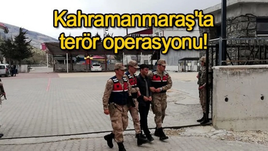 Kahramanmaraş'ta terör operasyonu!