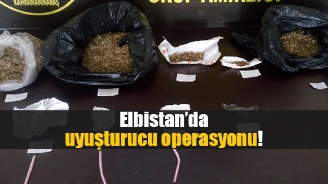 Elbistan'da uyuşturucu operasyonu!