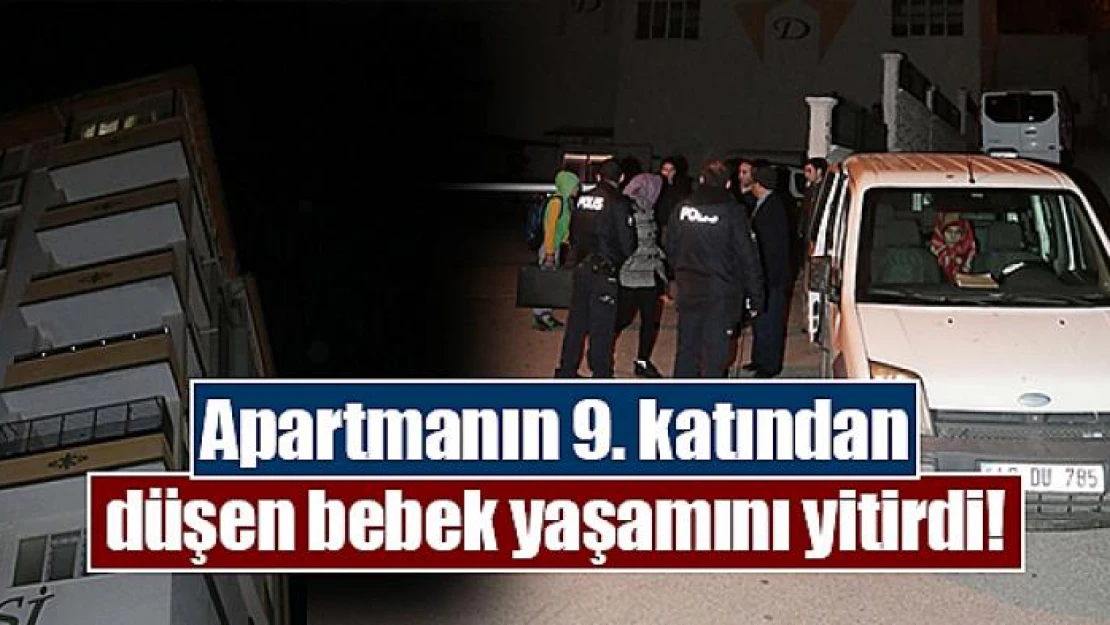 Apartmanın 9. katından düşen bebek yaşamını yitirdi!