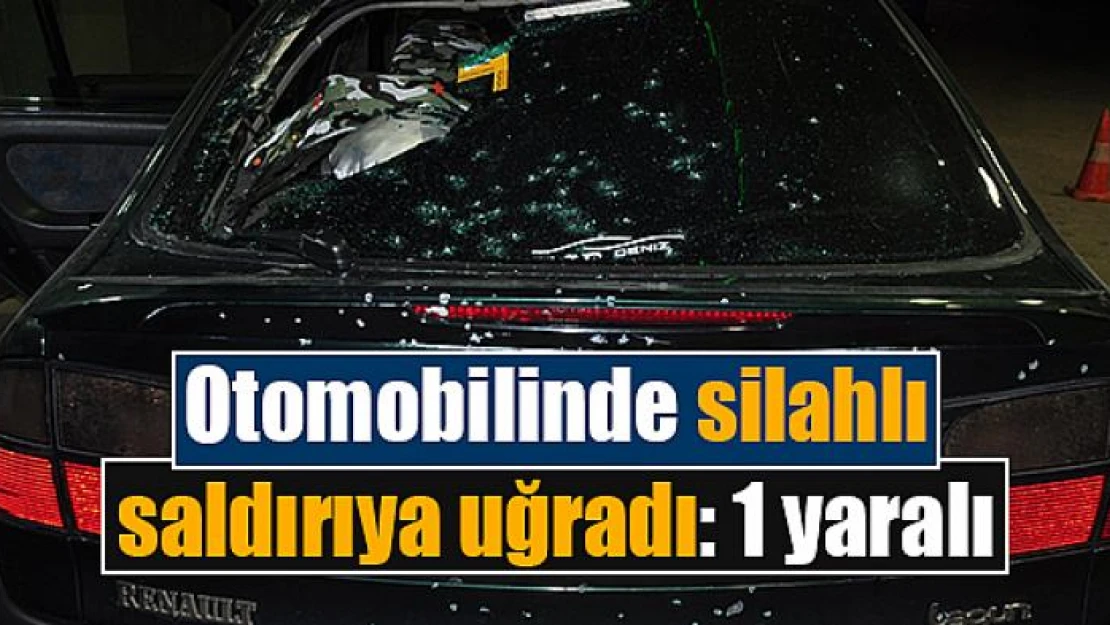 Otomobilinde silahlı saldırıya uğradı: 1 yaralı