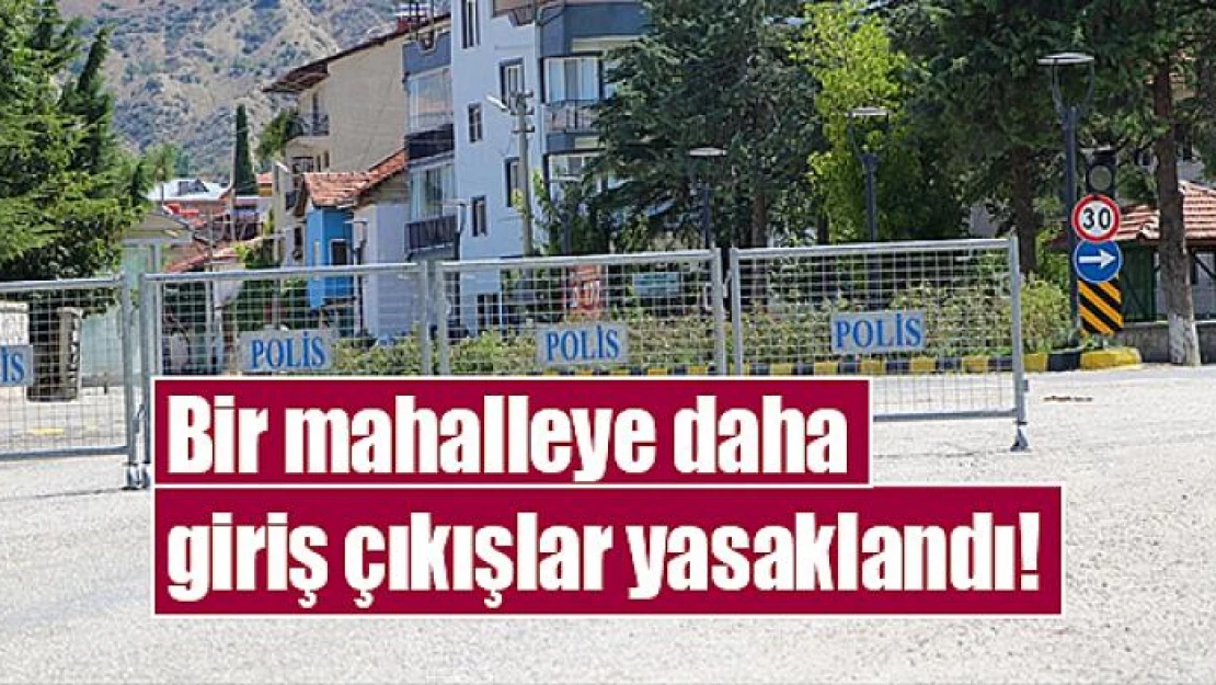 Bir mahalleye daha giriş çıkışlar yasaklandı