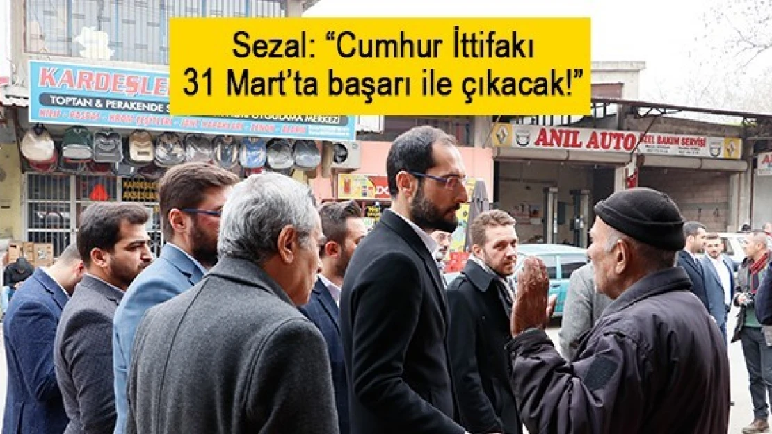 Sezal: 'Cumhur İttifakı 31 Mart'ta başarı ile çıkacak!'