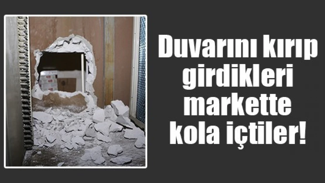 Duvarını kırıp girdikleri markette kola içtiler!