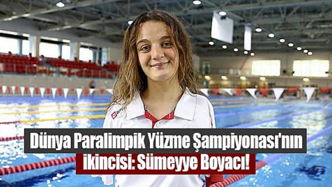 Dünya Paralimpik Yüzme Şampiyonası'nın ikincisi: Sümeyye Boyacı!