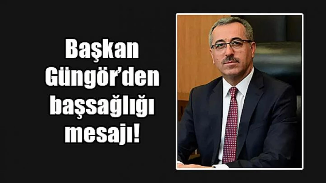 Başkan Güngör'den başsağlığı mesajı!