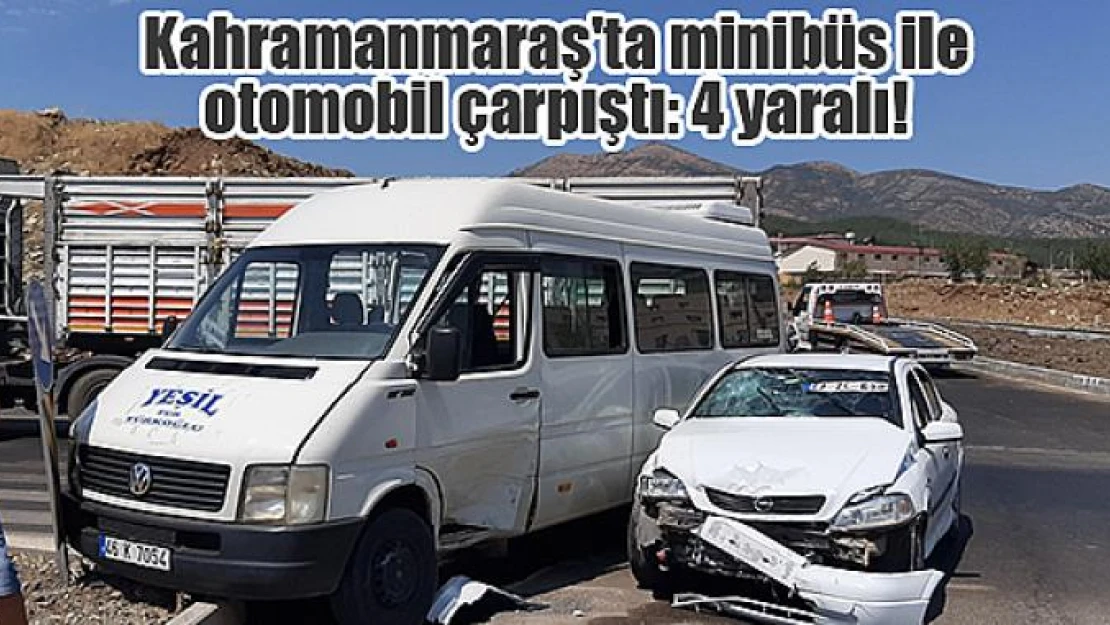 Kahramanmaraş'ta minibüs ile otomobil çarpıştı: 4 yaralı!